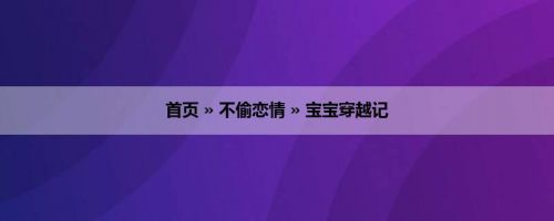 首页 » 不偷恋情 » 宝宝穿越记