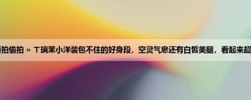 首页 » 街拍偷拍 » ㄒ璃茉小洋装包不住的好身段，空灵气息还有白皙美腿，看起来超级光滑啊