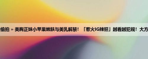 首页 » 街拍偷拍 » 美胸正妹小苹果嫩肤与美乳解禁！「惹火IG辣照」越看越犯规！大方秀美臀线条