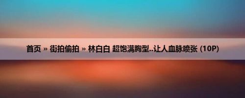 首页 » 街拍偷拍 » 林白白 超饱满胸型..让人血脉喷张 (10P)