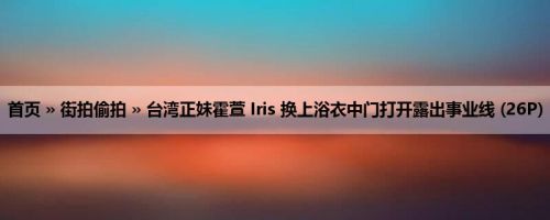 首页 » 街拍偷拍 » 台湾正妹霍萱 Iris 换上浴衣中门打开露出事业线 (26P)