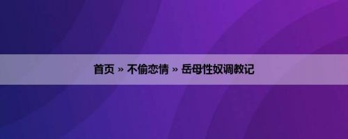 首页 » 不偷恋情 » 岳母性奴调教记