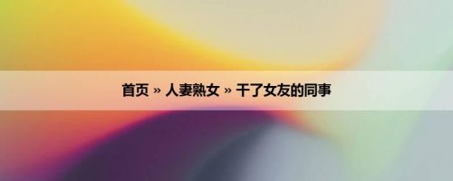 首页 » 人妻熟女 » 干了女友的同事