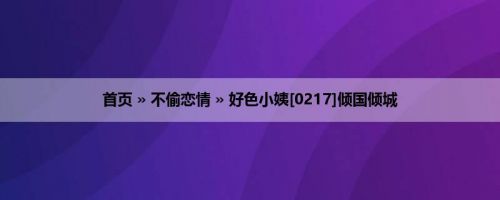 首页 » 不偷恋情 » 好色小姨[0217]倾国倾城