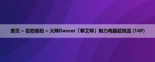 首页 » 街拍偷拍 » 火辣Dancer「黎艾婷」魅力电眼超挑逗 (14P)