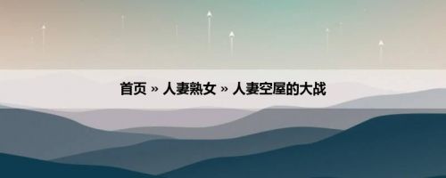 首页 » 人妻熟女 » 人妻空屋的大战