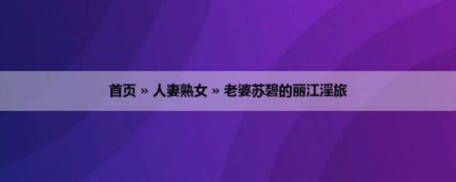 首页 » 人妻熟女 » 老婆苏碧的丽江淫旅