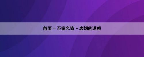 首页 » 不偷恋情 » 表姐的诱惑