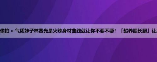 首页 » 街拍偷拍 » 气质妹子林萱光是火辣身材曲线就让你不要不要！「超养眼长腿」让路人都看晕！