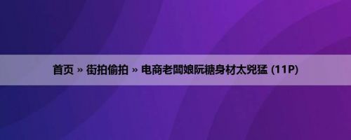 首页 » 街拍偷拍 » 电商老闆娘阮糖身材太兇猛 (11P)