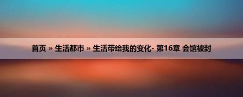 首页 » 生活都市 » 生活带给我的变化- 第16章 会馆被封