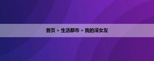 首页 » 生活都市 » 我的淫女友