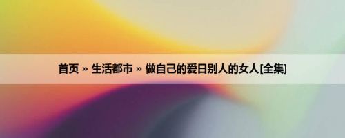 首页 » 生活都市 » 做自己的爱日别人的女人[全集]