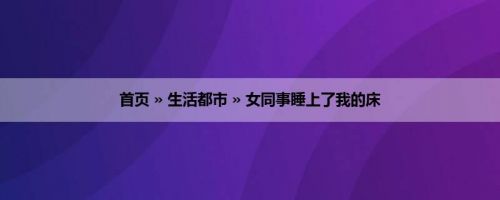 首页 » 生活都市 » 女同事睡上了我的床