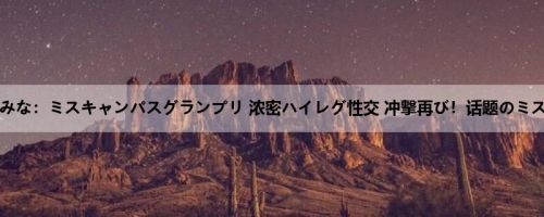 结城るみな：ミスキャンパスグランプリ 浓密ハイレグ性交 冲撃再び！话题のミスコン...