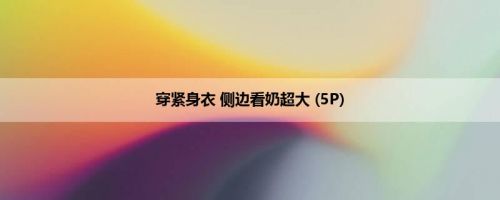 穿紧身衣 侧边看奶超大 (5P)