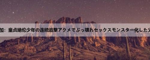 山本莲加：童贞絶伦少年の连続追撃アクメでぶっ壊れセックスモンスター化した义姉。...
