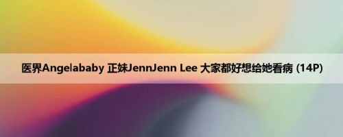 医界Angelababy 正妹JennJenn Lee 大家都好想给她看病 (14P)