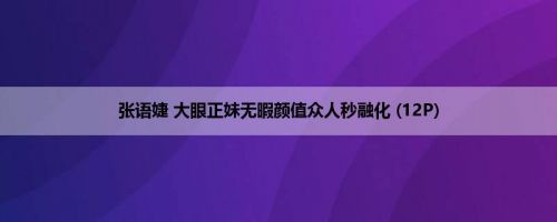 张语婕 大眼正妹无暇颜值众人秒融化 (12P)