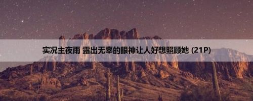 实况主夜雨 露出无辜的眼神让人好想照顾她 (21P)