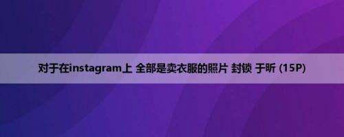 对于在instagram上 全部是卖衣服的照片 封锁 于昕 (15P)