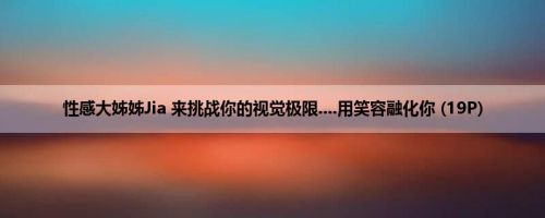 性感大姊姊Jia 来挑战你的视觉极限....用笑容融化你 (19P)